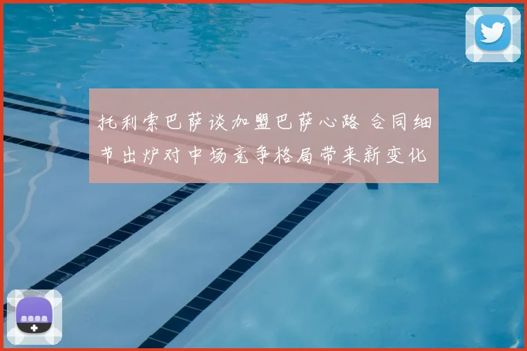 托利索巴萨谈加盟巴萨心路 合同细节出炉对中场竞争格局带来新变化