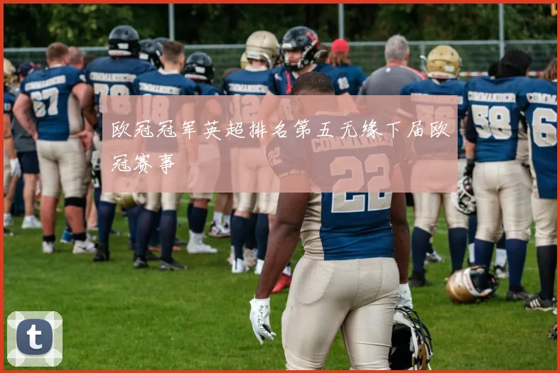 欧冠冠军英超排名第五无缘下届欧冠赛事