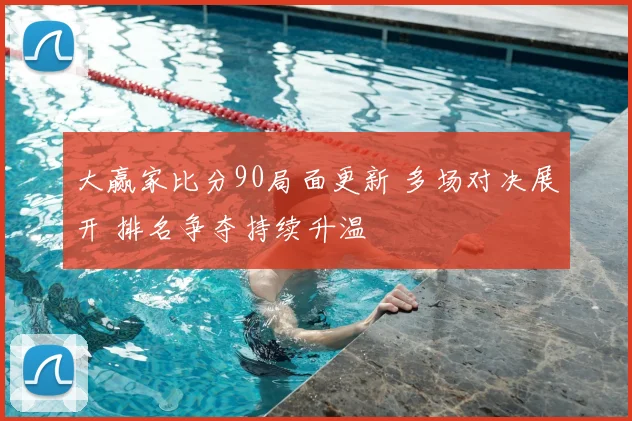 大赢家比分90局面更新 多场对决展开 排名争夺持续升温