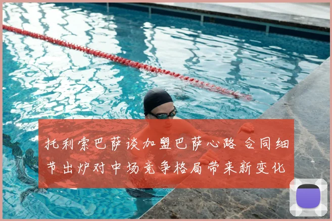 托利索巴萨谈加盟巴萨心路 合同细节出炉对中场竞争格局带来新变化