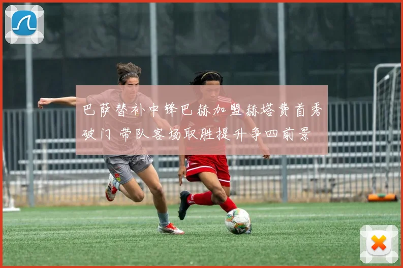 巴萨替补中锋巴赫加盟赫塔费首秀破门 带队客场取胜提升争四前景