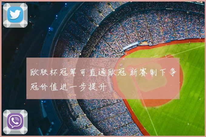 欧联杯冠军可直通欧冠 新赛制下争冠价值进一步提升